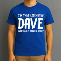 Im That Legendary Dave Everyone Is Talking About. T-Shirt