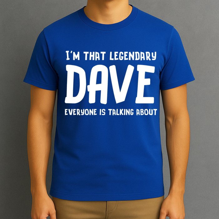Im That Legendary Dave Everyone Is Talking About. T-Shirt