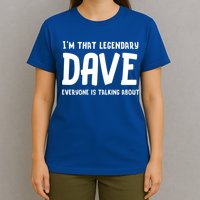 Im That Legendary Dave Everyone Is Talking About. T-Shirt