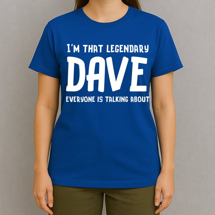 Im That Legendary Dave Everyone Is Talking About. T-Shirt