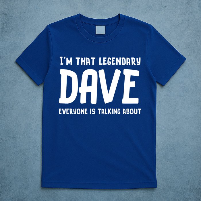Im That Legendary Dave Everyone Is Talking About. T-Shirt