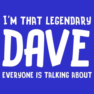 Im That Legendary Dave Everyone Is Talking About. T-Shirt