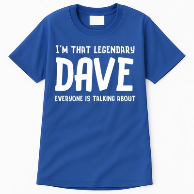 Im That Legendary Dave Everyone Is Talking About. Tall T-Shirt