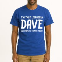 Im That Legendary Dave Everyone Is Talking About. Tall T-Shirt