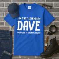 Im That Legendary Dave Everyone Is Talking About. Tall T-Shirt