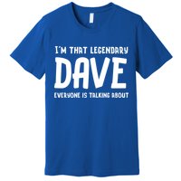 Im That Legendary Dave Everyone Is Talking About. Premium T-Shirt