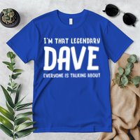 Im That Legendary Dave Everyone Is Talking About. Premium T-Shirt