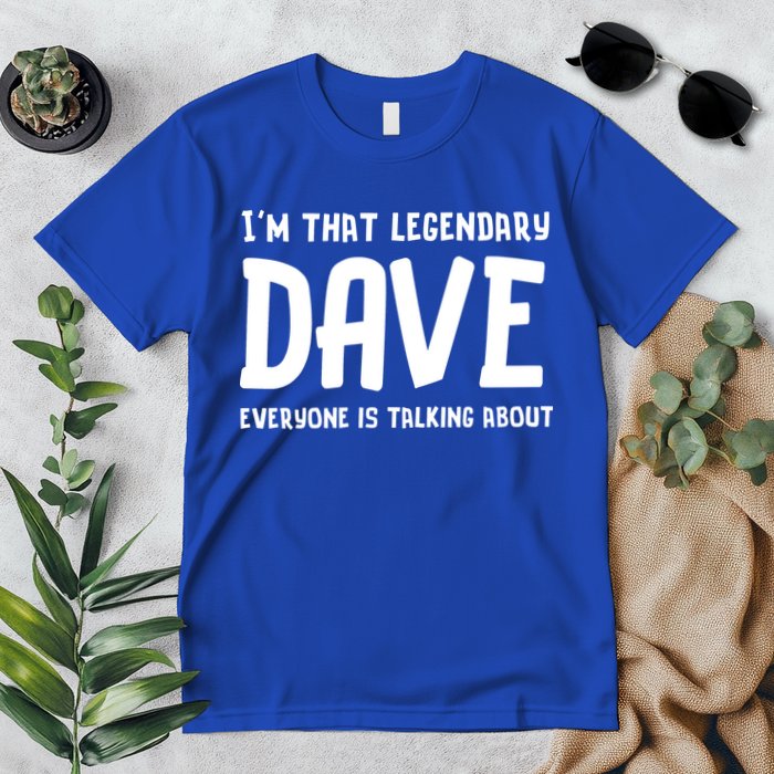 Im That Legendary Dave Everyone Is Talking About. Premium T-Shirt
