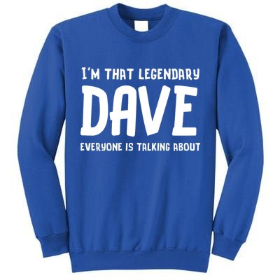 Im That Legendary Dave Everyone Is Talking About. Tall Sweatshirt