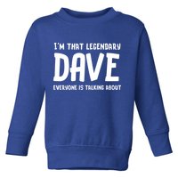 Im That Legendary Dave Everyone Is Talking About. Toddler Sweatshirt