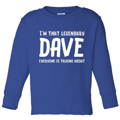 Im That Legendary Dave Everyone Is Talking About. Toddler Long Sleeve Shirt