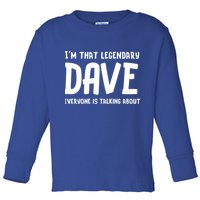 Im That Legendary Dave Everyone Is Talking About. Toddler Long Sleeve Shirt