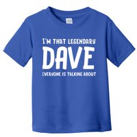 Im That Legendary Dave Everyone Is Talking About. Toddler T-Shirt