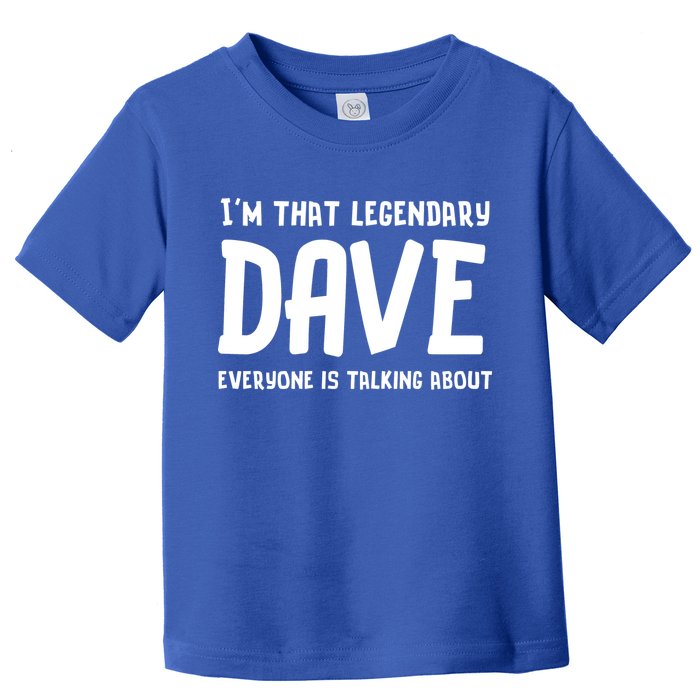 Im That Legendary Dave Everyone Is Talking About. Toddler T-Shirt