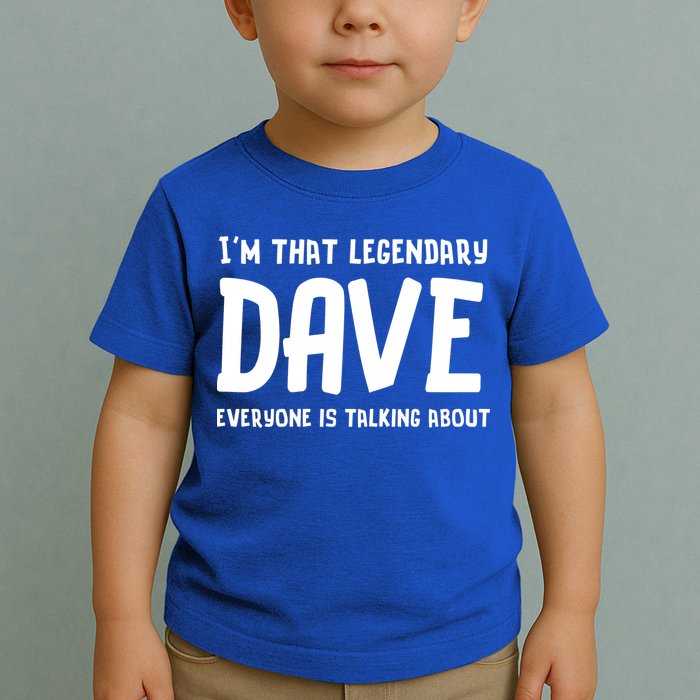 Im That Legendary Dave Everyone Is Talking About. Toddler T-Shirt