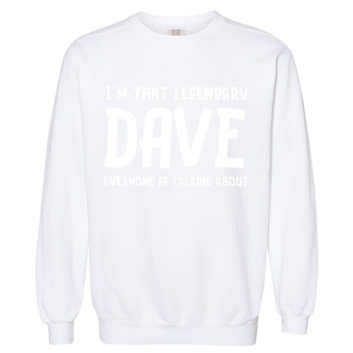 Im That Legendary Dave Everyone Is Talking About. Garment-Dyed Sweatshirt