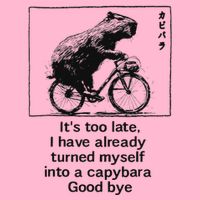 ItS Too Late I Have Already Turned Myself Into A Capybara T-Shirt