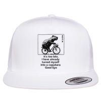 ItS Too Late I Have Already Turned Myself Into A Capybara Flat Bill Trucker Hat