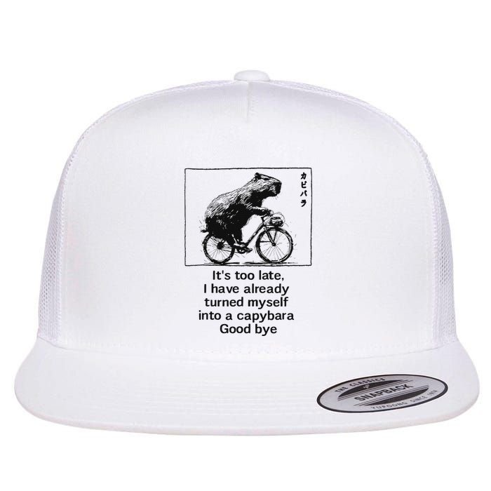 ItS Too Late I Have Already Turned Myself Into A Capybara Flat Bill Trucker Hat