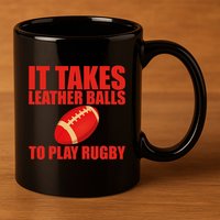 It Takes Leather Balls To Play Rugby 11oz C Handle Ceramic Mug