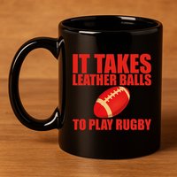 It Takes Leather Balls To Play Rugby 11oz C Handle Ceramic Mug