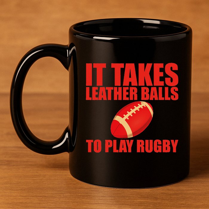 It Takes Leather Balls To Play Rugby 11oz C Handle Ceramic Mug