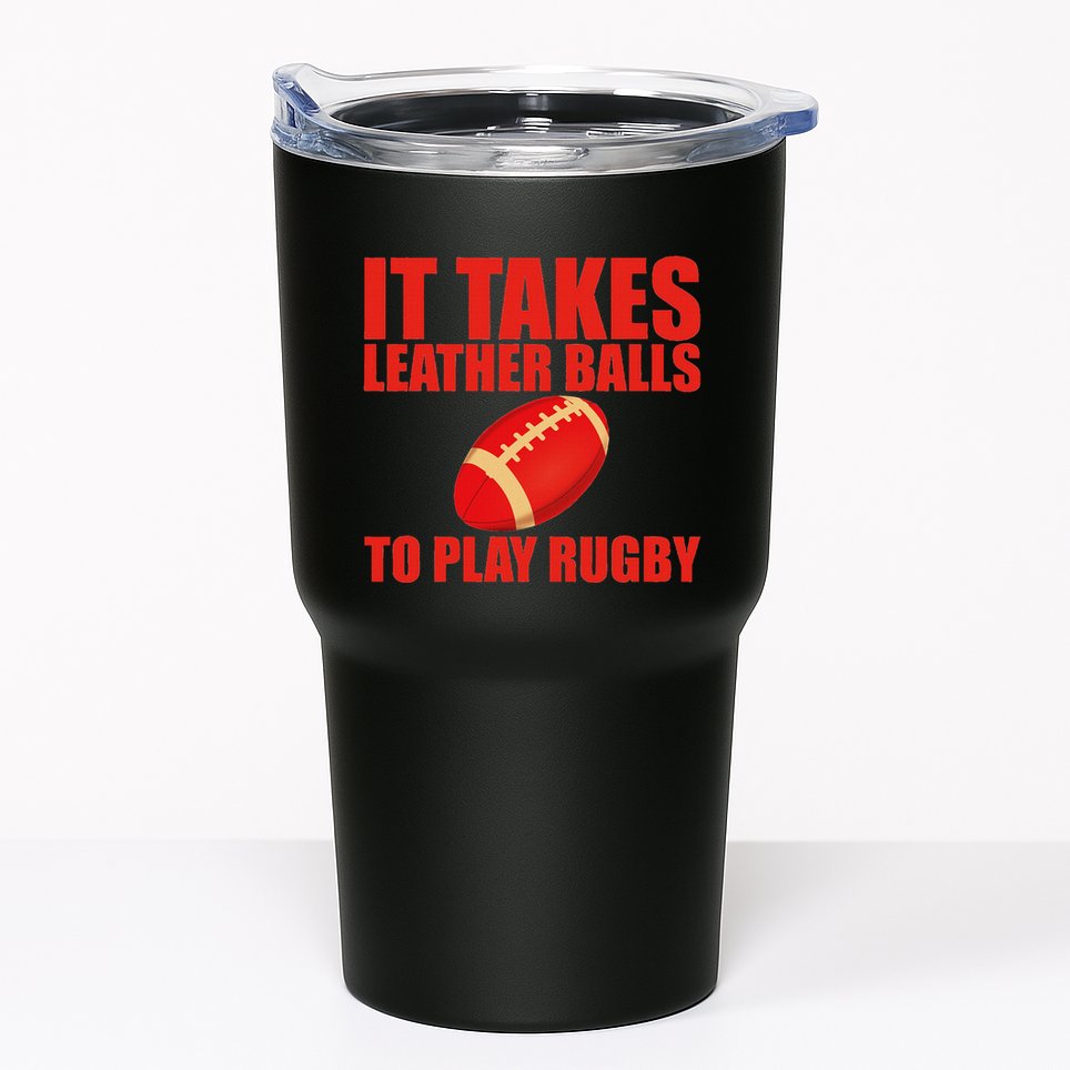 It Takes Leather Balls To Play Rugby Tumbler