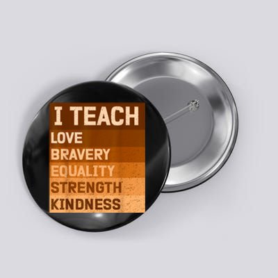 I Teach Love Bravery Equality Strength Kindness Funny I Teach Black History Button