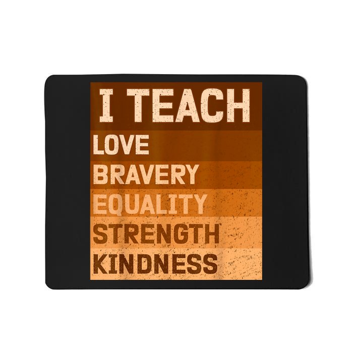 I Teach Love Bravery Equality Strength Kindness Funny I Teach Black History Mousepad