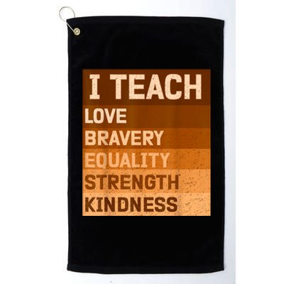 I Teach Love Bravery Equality Strength Kindness Funny I Teach Black History Platinum Collection Golf Towel