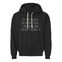 If The Love Doesnt Feel Like 90s R&B I Dont Want It Garment-Dyed Fleece Hoodie