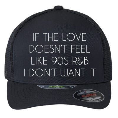 If The Love Doesnt Feel Like 90s R&B I Dont Want It Flexfit Unipanel Trucker Cap