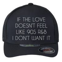 If The Love Doesnt Feel Like 90s R&B I Dont Want It Flexfit Unipanel Trucker Cap