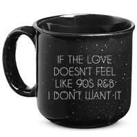 If The Love Doesnt Feel Like 90s R&B I Dont Want It 15oz Campfire Ceramic Mug