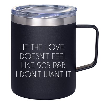 If The Love Doesnt Feel Like 90s R&B I Dont Want It 12oz Stainless Steel Coffee Mug