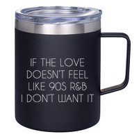 If The Love Doesnt Feel Like 90s R&B I Dont Want It 12oz Stainless Steel Coffee Mug