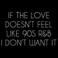 If The Love Doesnt Feel Like 90s R&B I Dont Want It Poster