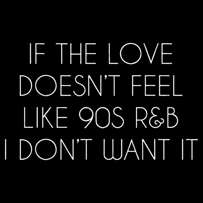 If The Love Doesnt Feel Like 90s R&B I Dont Want It Poster