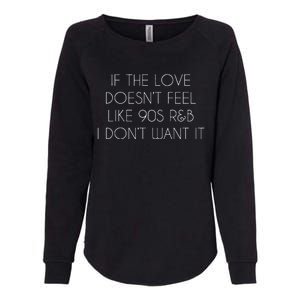 If The Love Doesnt Feel Like 90s R&B I Dont Want It Womens California Wash Sweatshirt