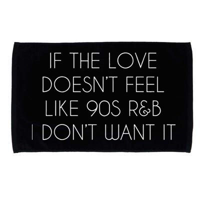 If The Love Doesnt Feel Like 90s R&B I Dont Want It Microfiber Hand Towel