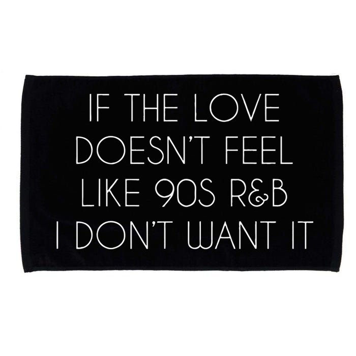 If The Love Doesnt Feel Like 90s R&B I Dont Want It Microfiber Hand Towel