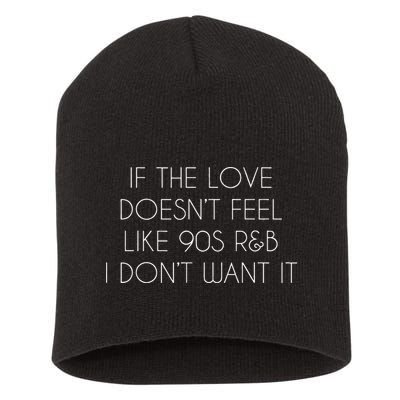 If The Love Doesnt Feel Like 90s R&B I Dont Want It Short Acrylic Beanie