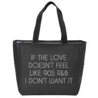 If The Love Doesnt Feel Like 90s R&B I Dont Want It Zip Tote Bag