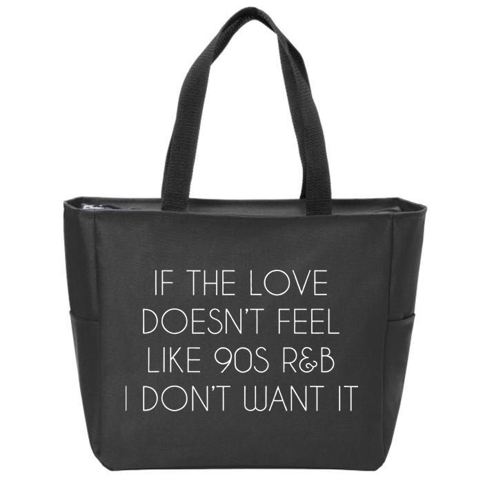 If The Love Doesnt Feel Like 90s R&B I Dont Want It Zip Tote Bag