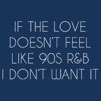 If The Love Doesnt Feel Like 90s R&B I Dont Want It Infant Baby Jersey Bodysuit