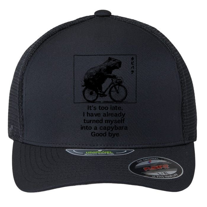 ItS Too Late I Have Already Turned Myself Into A Capybara Flexfit Unipanel Trucker Cap