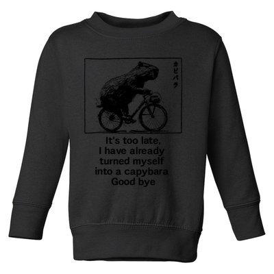 ItS Too Late I Have Already Turned Myself Into A Capybara Toddler Sweatshirt