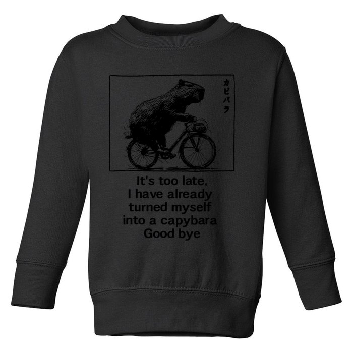 ItS Too Late I Have Already Turned Myself Into A Capybara Toddler Sweatshirt