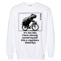 ItS Too Late I Have Already Turned Myself Into A Capybara Garment-Dyed Sweatshirt