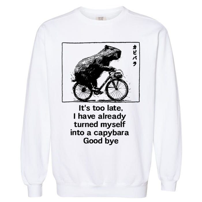 ItS Too Late I Have Already Turned Myself Into A Capybara Garment-Dyed Sweatshirt